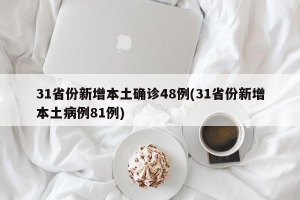 31省份新增本土确诊48例(31省份新增本土病例81例)
