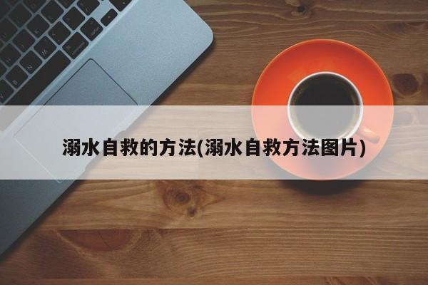 溺水自救的方法(溺水自救方法图片)