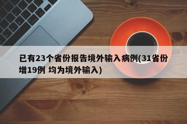 已有23个省份报告境外输入病例(31省份增19例 均为境外输入)