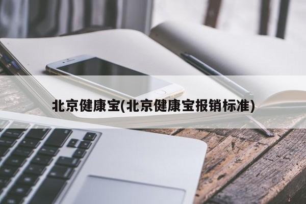 北京健康宝(北京健康宝报销标准)