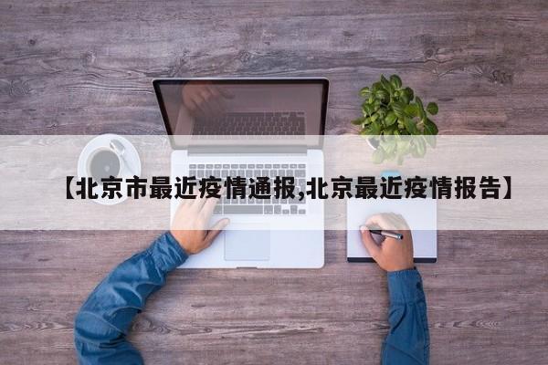 【北京市最近疫情通报,北京最近疫情报告】