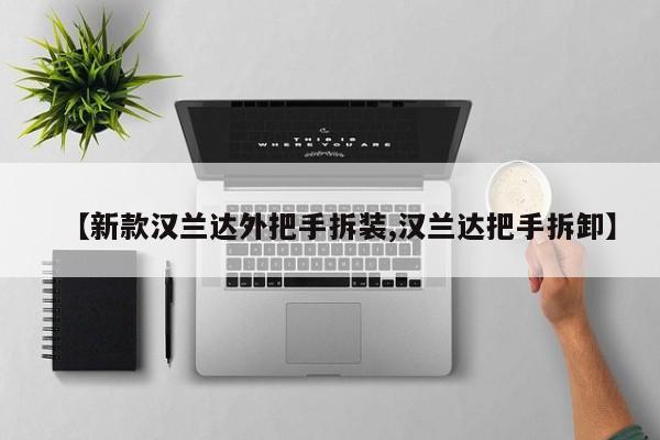 【新款汉兰达外把手拆装,汉兰达把手拆卸】