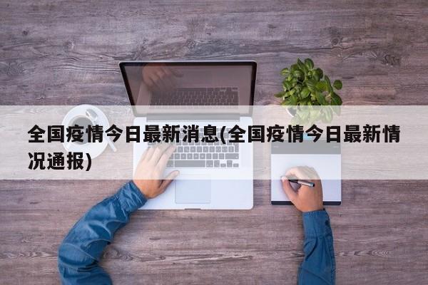 全国疫情今日最新消息(全国疫情今日最新情况通报)
