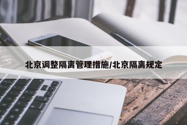 北京调整隔离管理措施/北京隔离规定